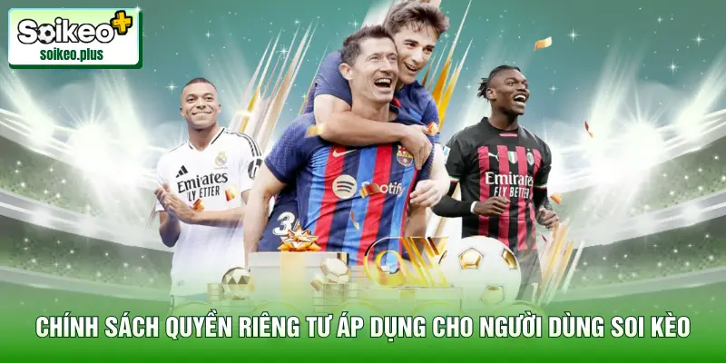 Chính Sách Quyền Riêng Tư áp dụng cho người dùng Soi Kèo