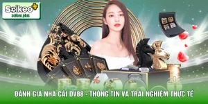 Đánh Giá Nhà Cái DV88 - Thông Tin Và Trải Nghiệm Thực Tế