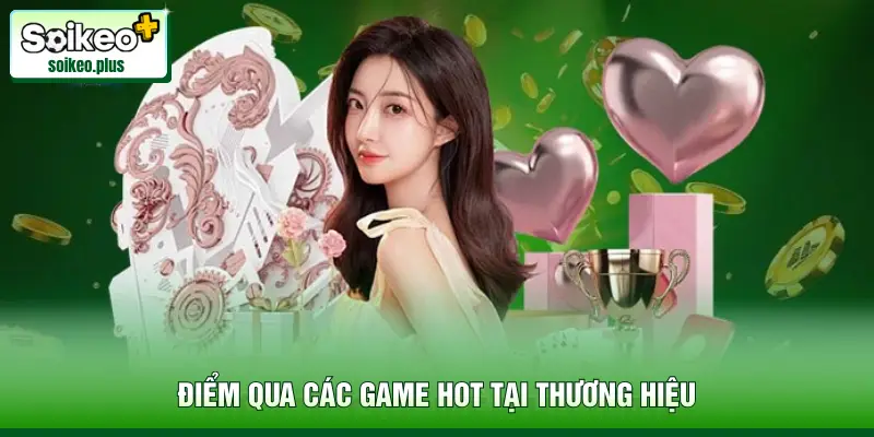 Điểm qua các game hot tại thương hiệu