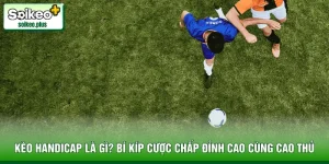 Kèo Handicap Là Gì? Bí Kíp Cược Chấp Đỉnh Cao Cùng Cao Thủ