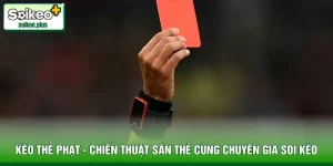 Kèo Thẻ Phạt - Chiến Thuật Săn Thẻ Cùng Chuyên Gia Soi Kèo