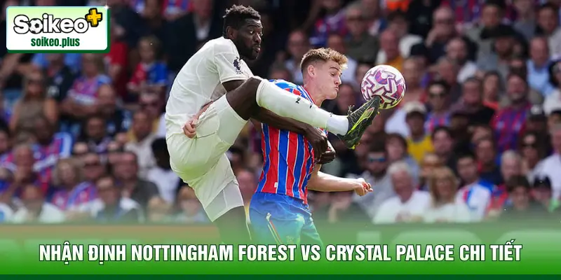 Nhận định Nottingham Forest vs Crystal Palace chi tiết